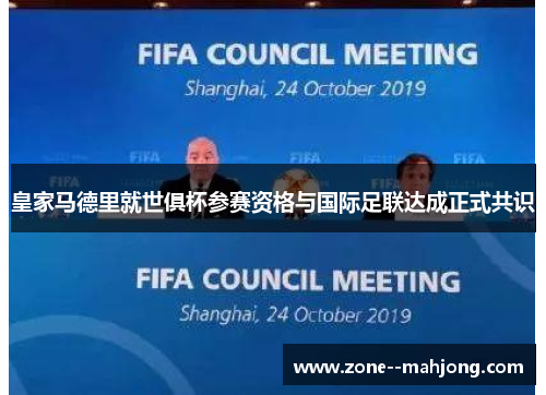 皇家马德里就世俱杯参赛资格与国际足联达成正式共识 皇家马德里就世俱杯参赛资格与国际足联达成正式共识